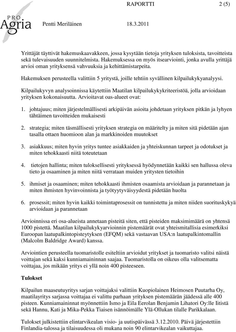 Hakemuksen perusteella valittiin 5 yritystä, joille tehtiin syvällinen kilpailukykyanalyysi.