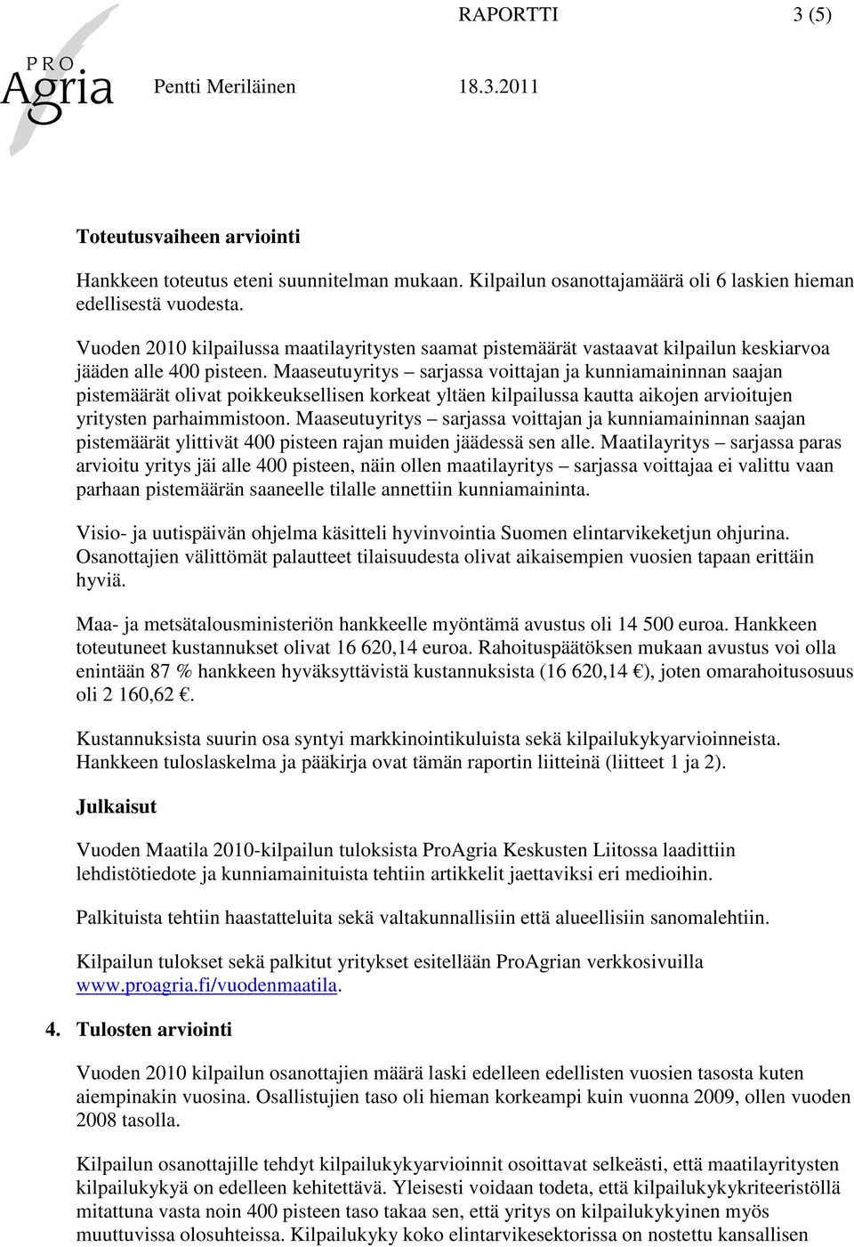 Maaseutuyritys sarjassa voittajan ja kunniamaininnan saajan pistemäärät olivat poikkeuksellisen korkeat yltäen kilpailussa kautta aikojen arvioitujen yritysten parhaimmistoon.