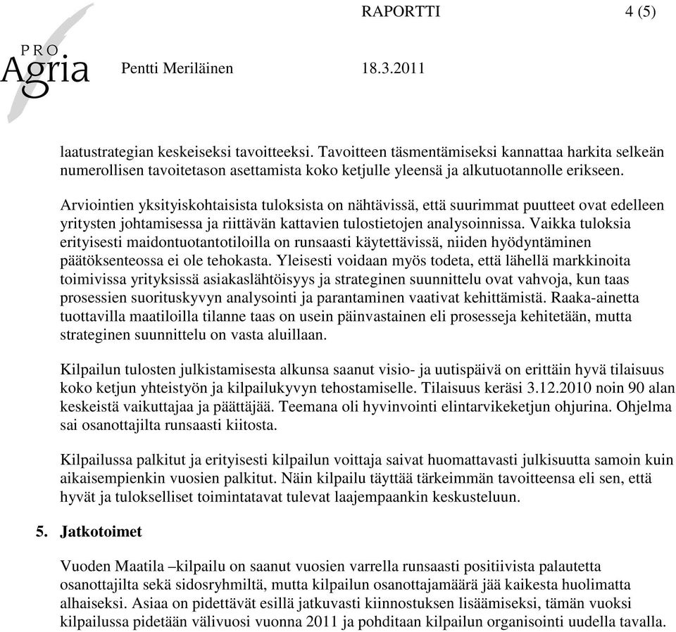 Vaikka tuloksia erityisesti maidontuotantotiloilla on runsaasti käytettävissä, niiden hyödyntäminen päätöksenteossa ei ole tehokasta.