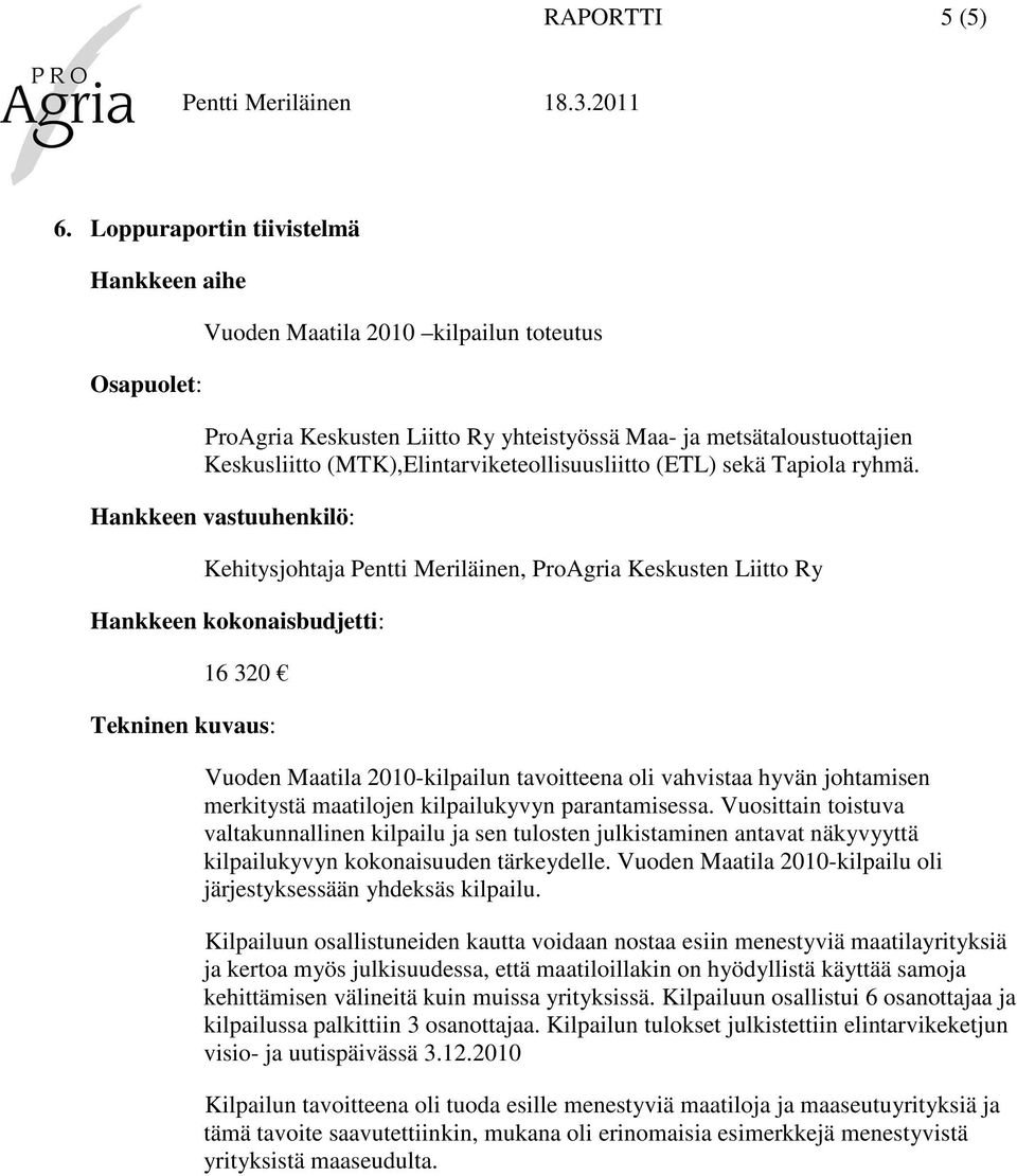 (MTK),Elintarviketeollisuusliitto (ETL) sekä Tapiola ryhmä.