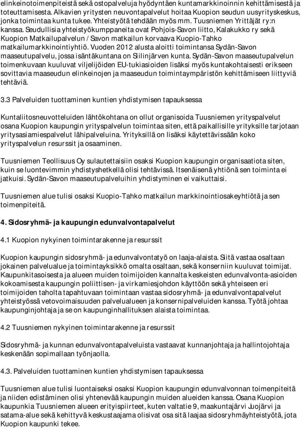 seudullisiayhteistyökumppaneitaovatpohjois-savonliitto,kalakukkorysekä KuopionMatkailupalvelun/SavonmatkailunkorvaavaKuopio-Tahko matkailumarkkinointiyhtiö.