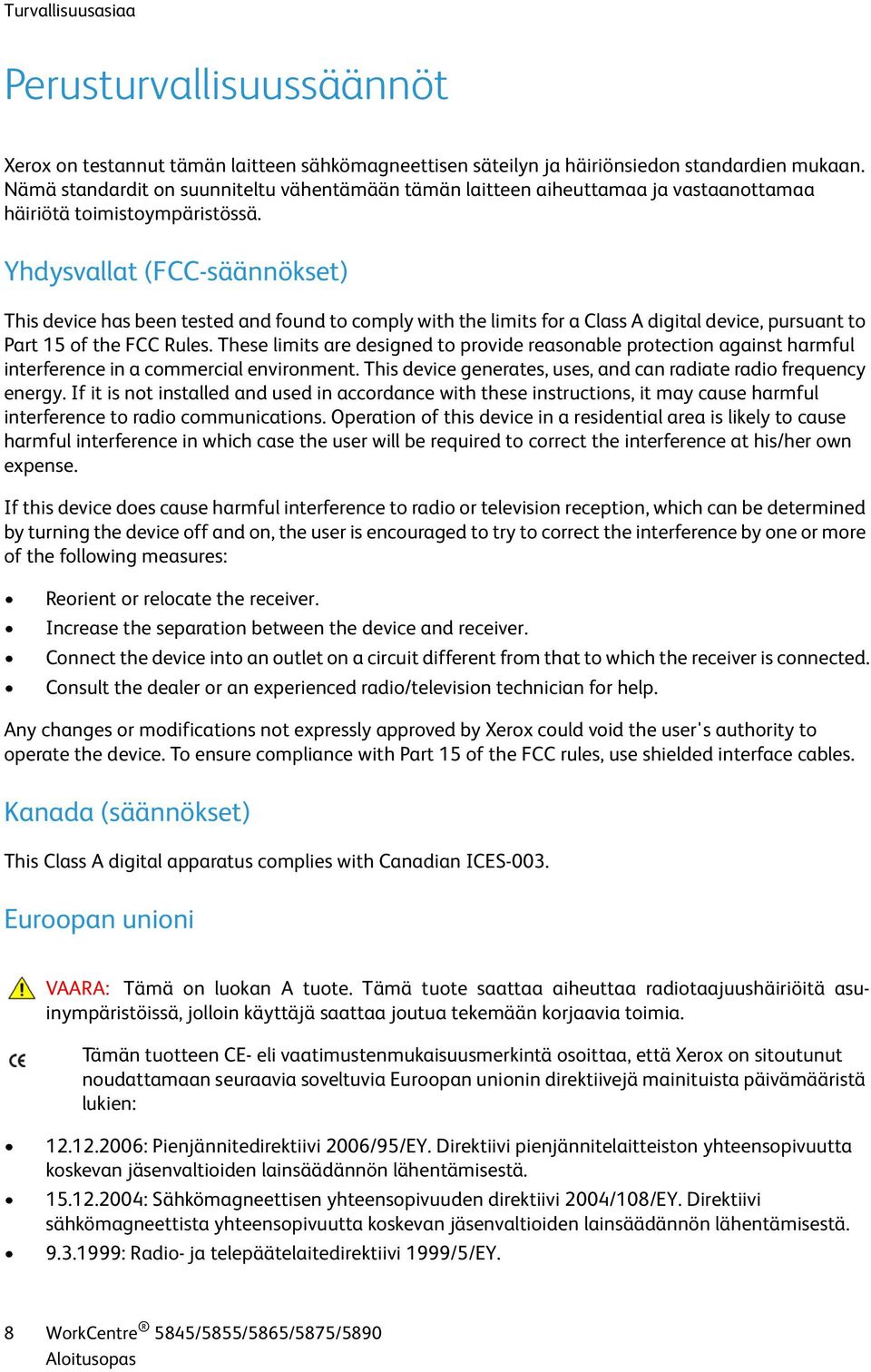 Yhdysvallat (FCC-säännökset) This device has been tested and found to comply with the limits for a Class A digital device, pursuant to Part 15 of the FCC Rules.