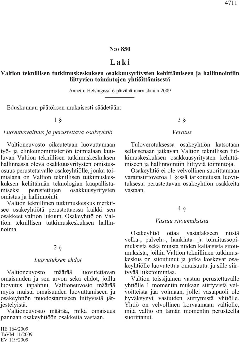 osakkuusyritysten omistusosuus perustettavalle osakeyhtiölle, jonka toimialana on Valtion teknillisen tutkimuskeskuksen kehittämän teknologian kaupallistamiseksi perustettujen osakkuusyritysten