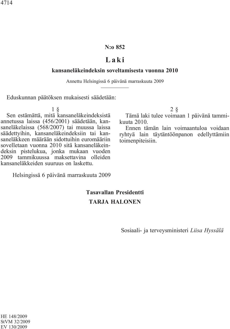 sitä kansaneläkeindeksin pistelukua, jonka mukaan vuoden 2009 tammikuussa maksettavina olleiden kansaneläkkeiden suuruus on laskettu.