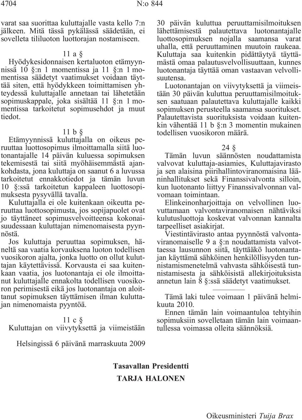 lähetetään sopimuskappale, joka sisältää 11 :n 1 momentissa tarkoitetut sopimusehdot ja muut tiedot.