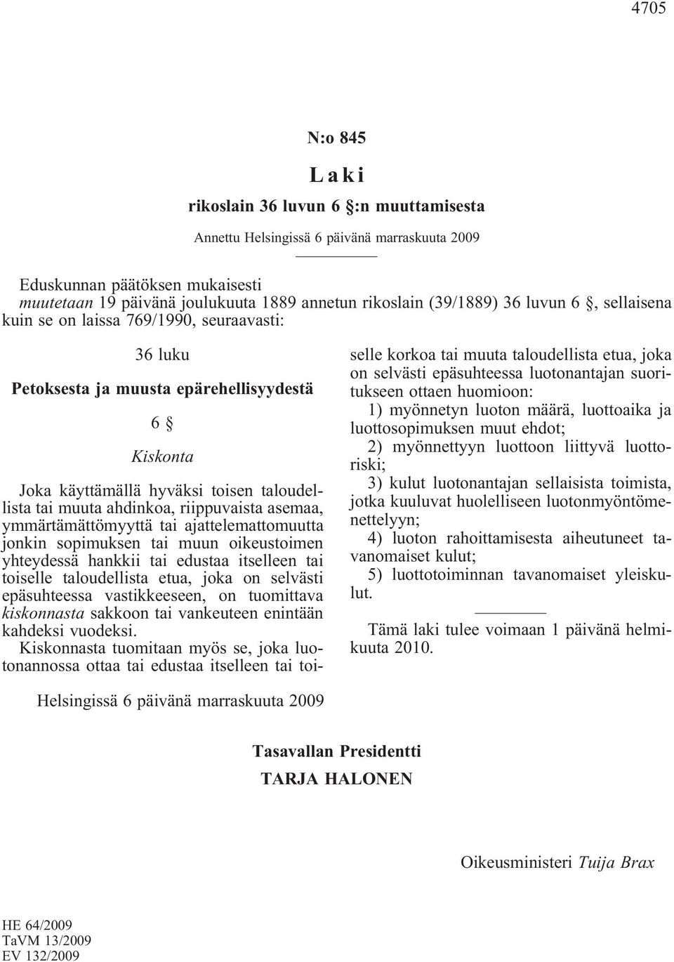 ajattelemattomuutta jonkin sopimuksen tai muun oikeustoimen yhteydessä hankkii tai edustaa itselleen tai toiselle taloudellista etua, joka on selvästi epäsuhteessa vastikkeeseen, on tuomittava