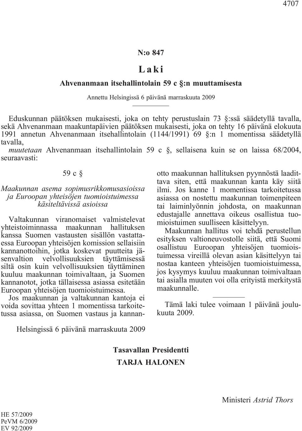 sellaisena kuin se on laissa 68/2004, seuraavasti: 59c Maakunnan asema sopimusrikkomusasioissa ja Euroopan yhteisöjen tuomioistuimessa käsiteltävissä asioissa Valtakunnan viranomaiset valmistelevat