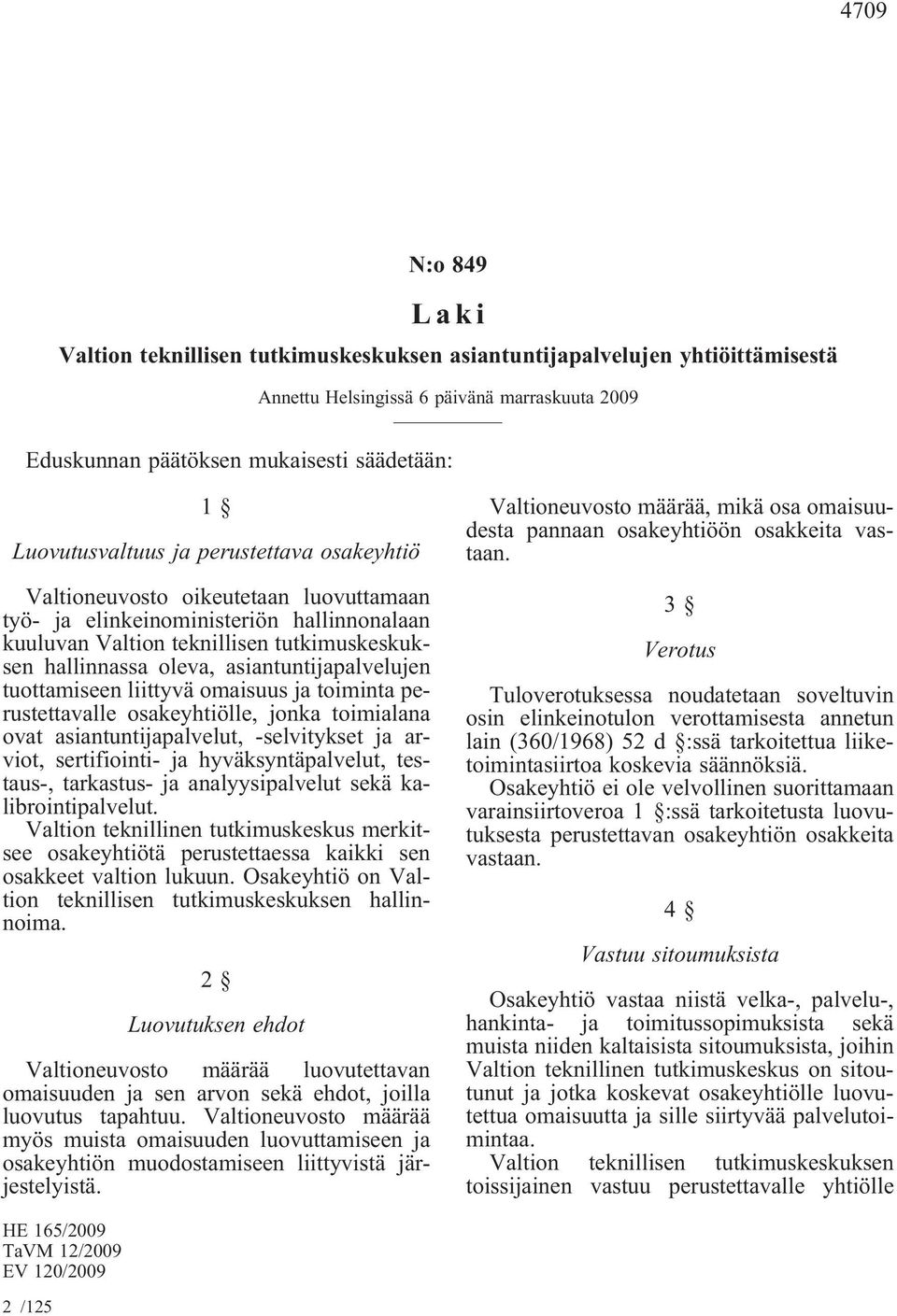 omaisuus ja toiminta perustettavalle osakeyhtiölle, jonka toimialana ovat asiantuntijapalvelut, -selvitykset ja arviot, sertifiointi- ja hyväksyntäpalvelut, testaus-, tarkastus- ja analyysipalvelut