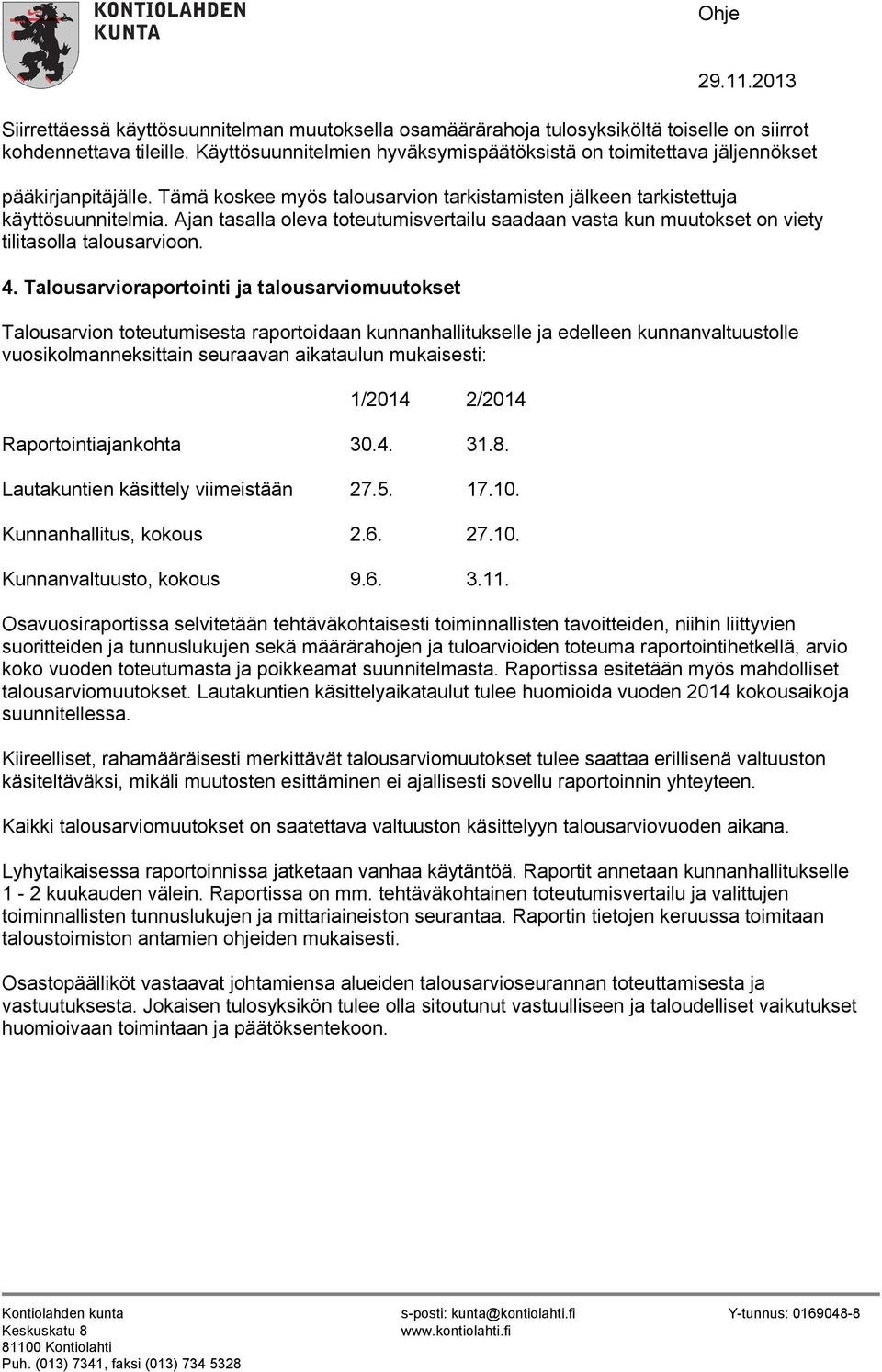 Ajan tasalla oleva toteutumisvertailu saadaan vasta kun muutokset on viety tilitasolla talousarvioon. 4.