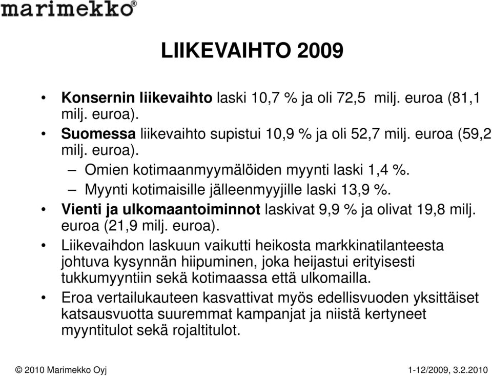 Liikevaihdon laskuun vaikutti heikosta markkinatilanteesta johtuva kysynnän hiipuminen, joka heijastui erityisesti tukkumyyntiin sekä kotimaassa että ulkomailla.