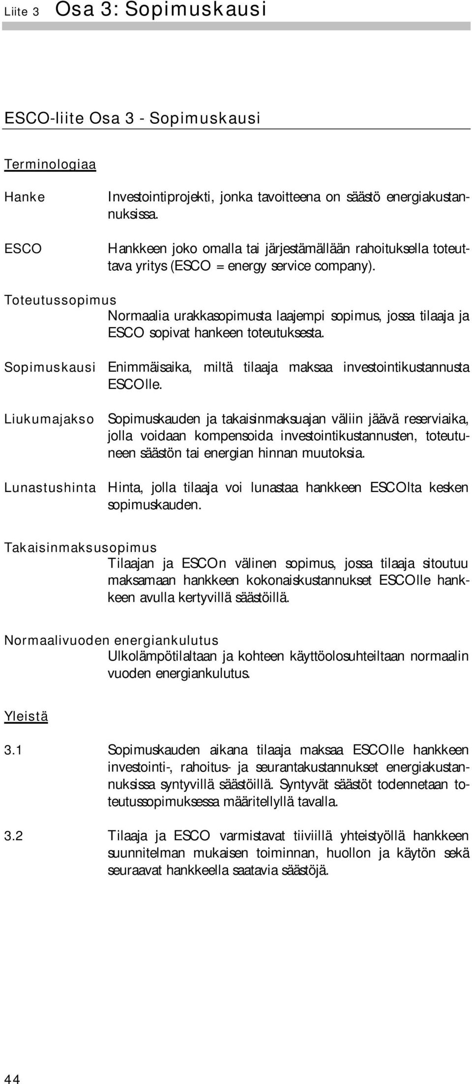 Toteutussopimus Normaalia urakkasopimusta laajempi sopimus, jossa tilaaja ja ESCO sopivat hankeen toteutuksesta. Sopimuskausi Enimmäisaika, miltä tilaaja maksaa investointikustannusta ESCOlle.