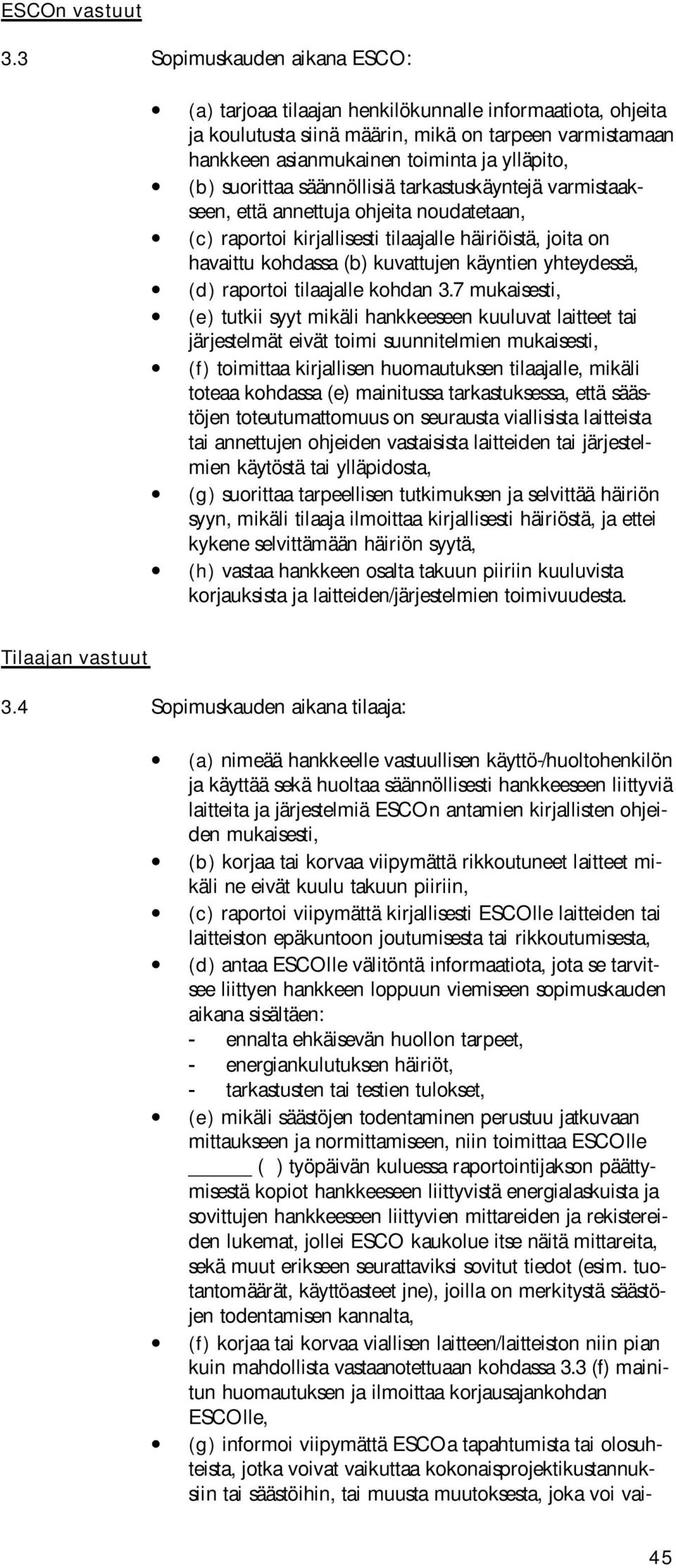 suorittaa säännöllisiä tarkastuskäyntejä varmistaakseen, että annettuja ohjeita noudatetaan, (c) raportoi kirjallisesti tilaajalle häiriöistä, joita on havaittu kohdassa (b) kuvattujen käyntien