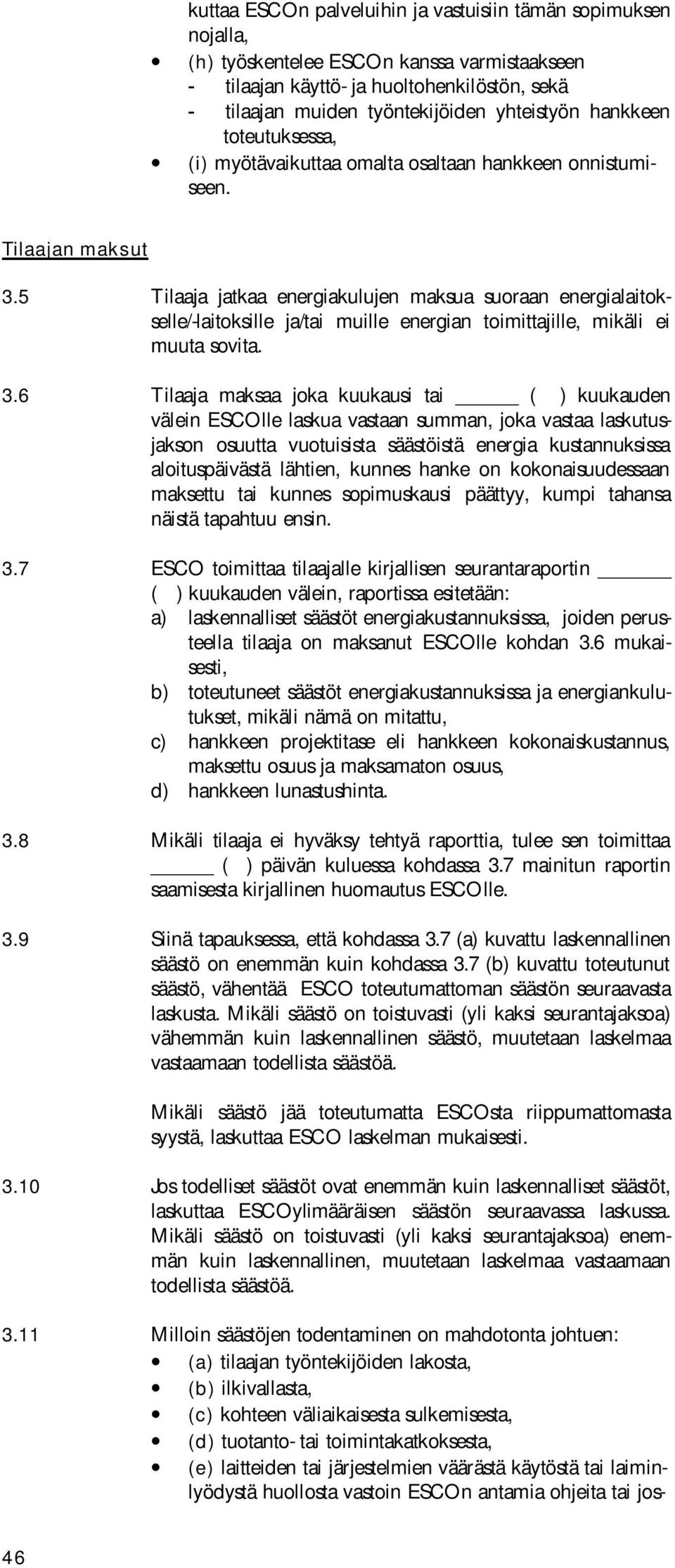 5 Tilaaja jatkaa energiakulujen maksua suoraan energialaitokselle/-laitoksille ja/tai muille energian toimittajille, mikäli ei muuta sovita. 3.