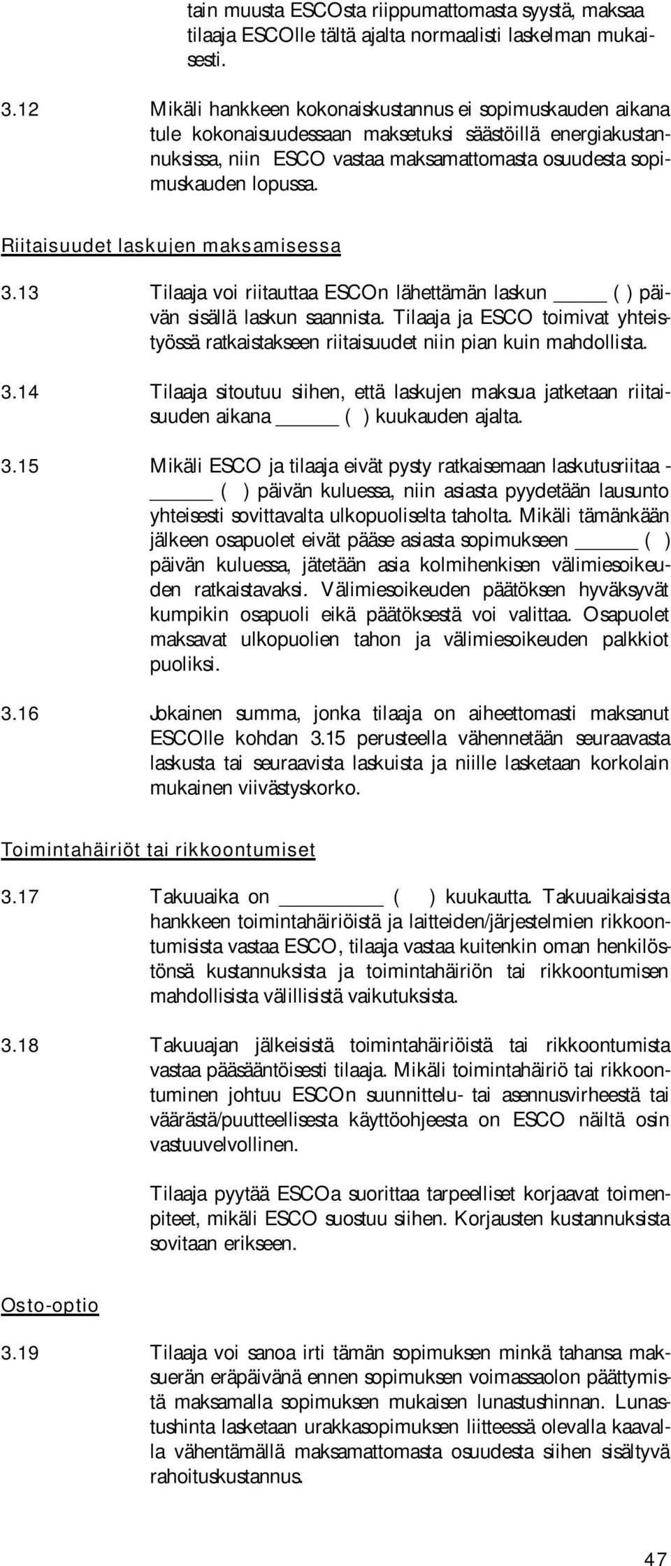 Riitaisuudet laskujen maksamisessa 3.13 Tilaaja voi riitauttaa ESCOn lähettämän laskun ( ) päivän sisällä laskun saannista.