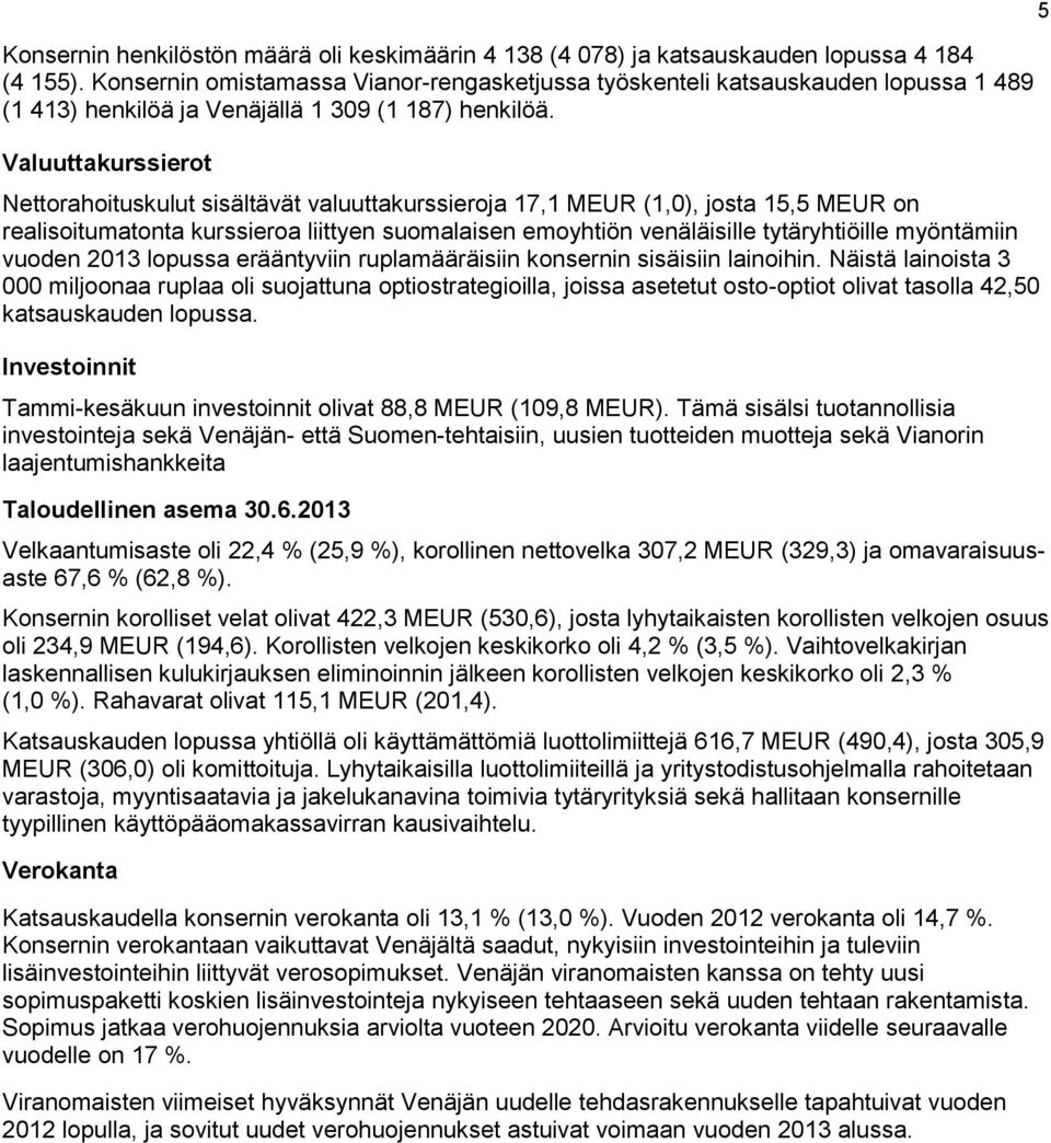 Valuuttakurssierot Nettorahoituskulut sisältävät valuuttakurssieroja 17,1 MEUR (1,0), josta 15,5 MEUR on realisoitumatonta kurssieroa liittyen suomalaisen emoyhtiön venäläisille tytäryhtiöille