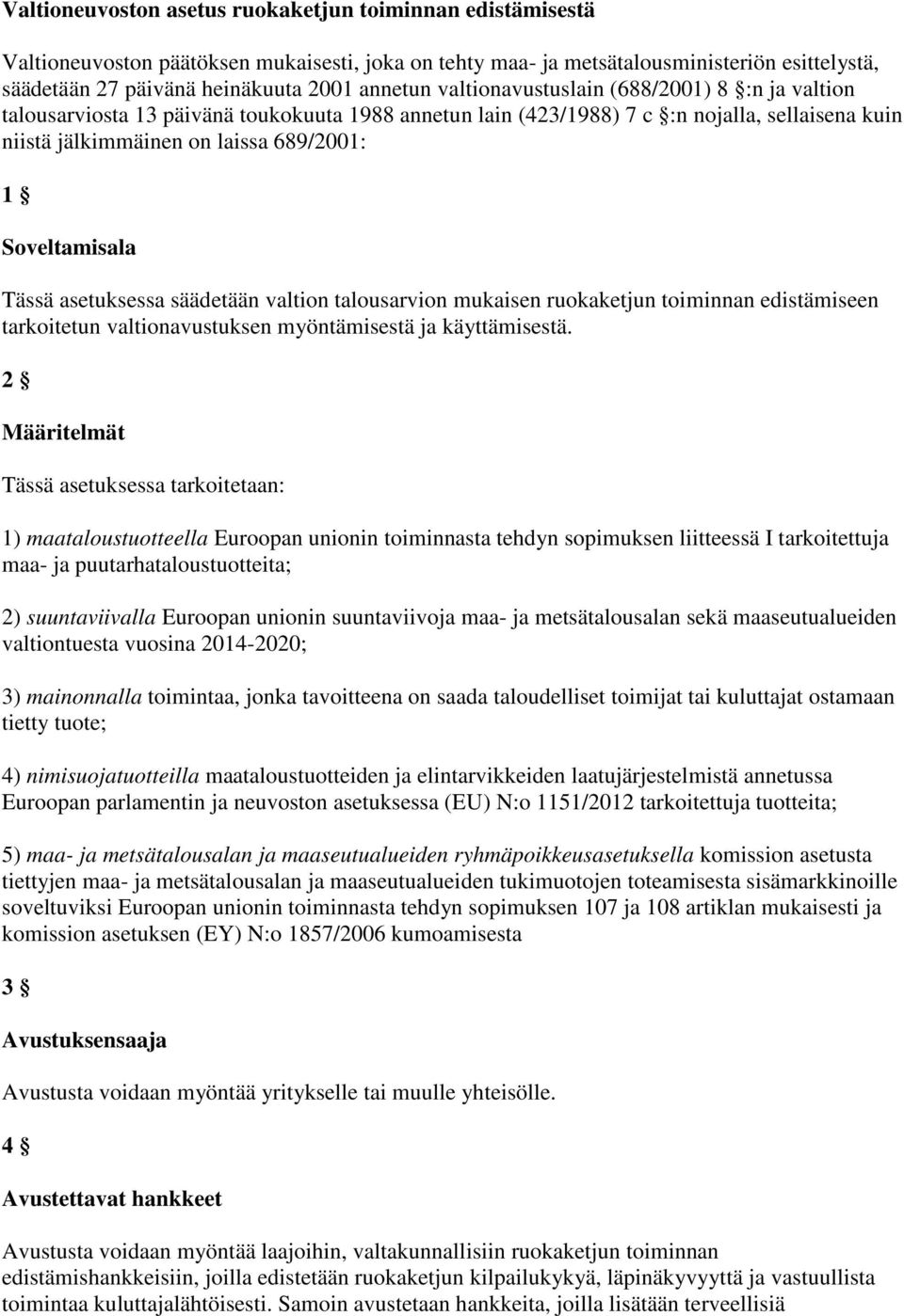 Tässä asetuksessa säädetään valtion talousarvion mukaisen ruokaketjun toiminnan edistämiseen tarkoitetun valtionavustuksen myöntämisestä ja käyttämisestä.