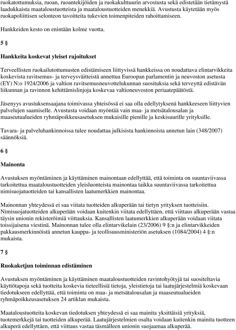 5 Hankkeita koskevat yleiset rajoitukset Terveellisten ruokailutottumusten edistämiseen liittyvissä hankkeissa on noudattava elintarvikkeita koskevista ravitsemus- ja terveysväitteistä annettua