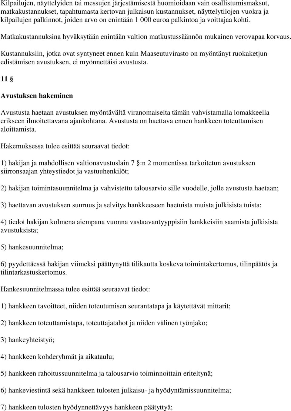 Kustannuksiin, jotka ovat syntyneet ennen kuin Maaseutuvirasto on myöntänyt ruokaketjun edistämisen avustuksen, ei myönnettäisi avustusta.