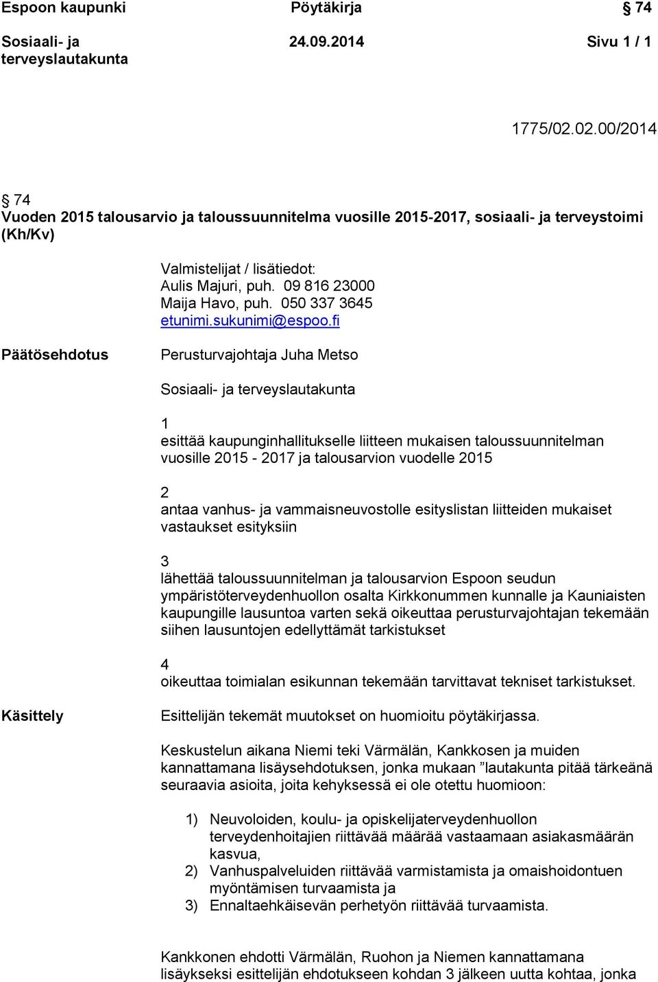 fi Päätösehdtus Perusturvajhtaja Juha Mets 1 esittää kaupunginhallitukselle liitteen mukaisen talussuunnitelman vusille 2015-2017 ja talusarvin vudelle 2015 2 antaa vanhus- ja vammaisneuvstlle