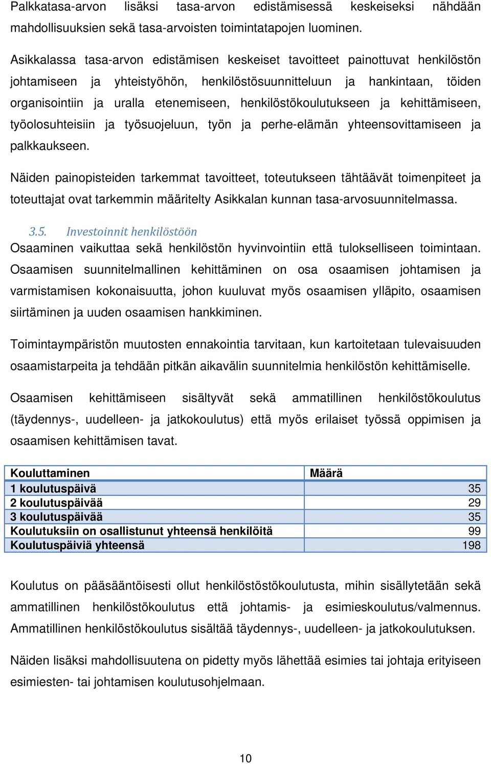 henkilöstökoulutukseen ja kehittämiseen, työolosuhteisiin ja työsuojeluun, työn ja perhe-elämän yhteensovittamiseen ja palkkaukseen.