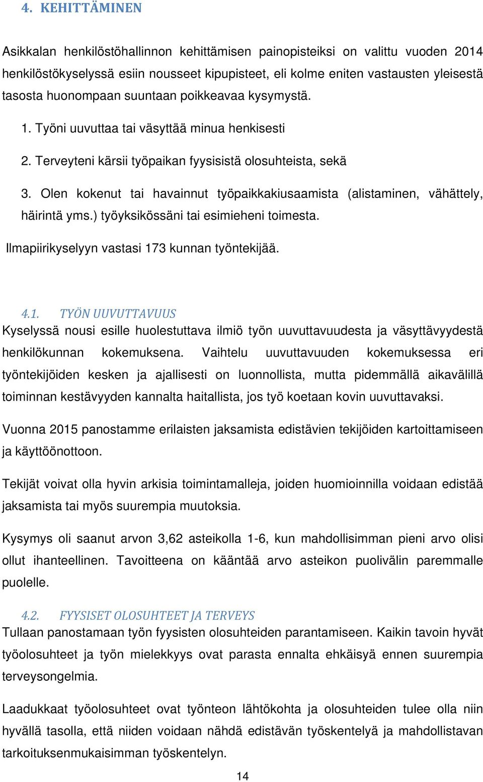 Olen kokenut tai havainnut työpaikkakiusaamista (alistaminen, vähättely, häirintä yms.) työyksikössäni tai esimieheni toimesta. Ilmapiirikyselyyn vastasi 17