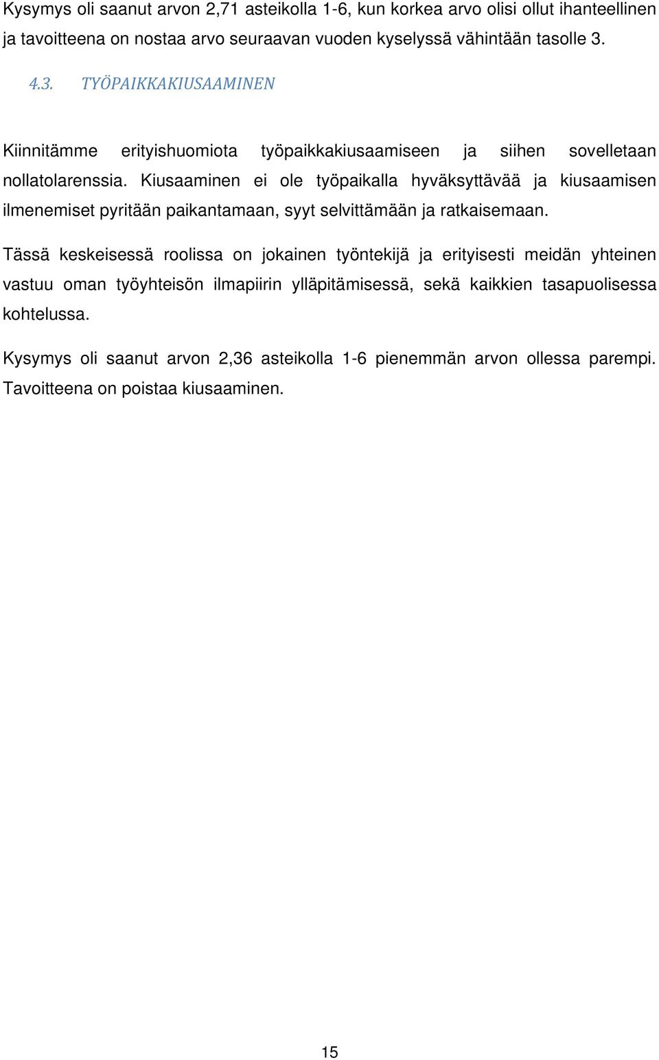 Kiusaaminen ei ole työpaikalla hyväksyttävää ja kiusaamisen ilmenemiset pyritään paikantamaan, syyt selvittämään ja ratkaisemaan.