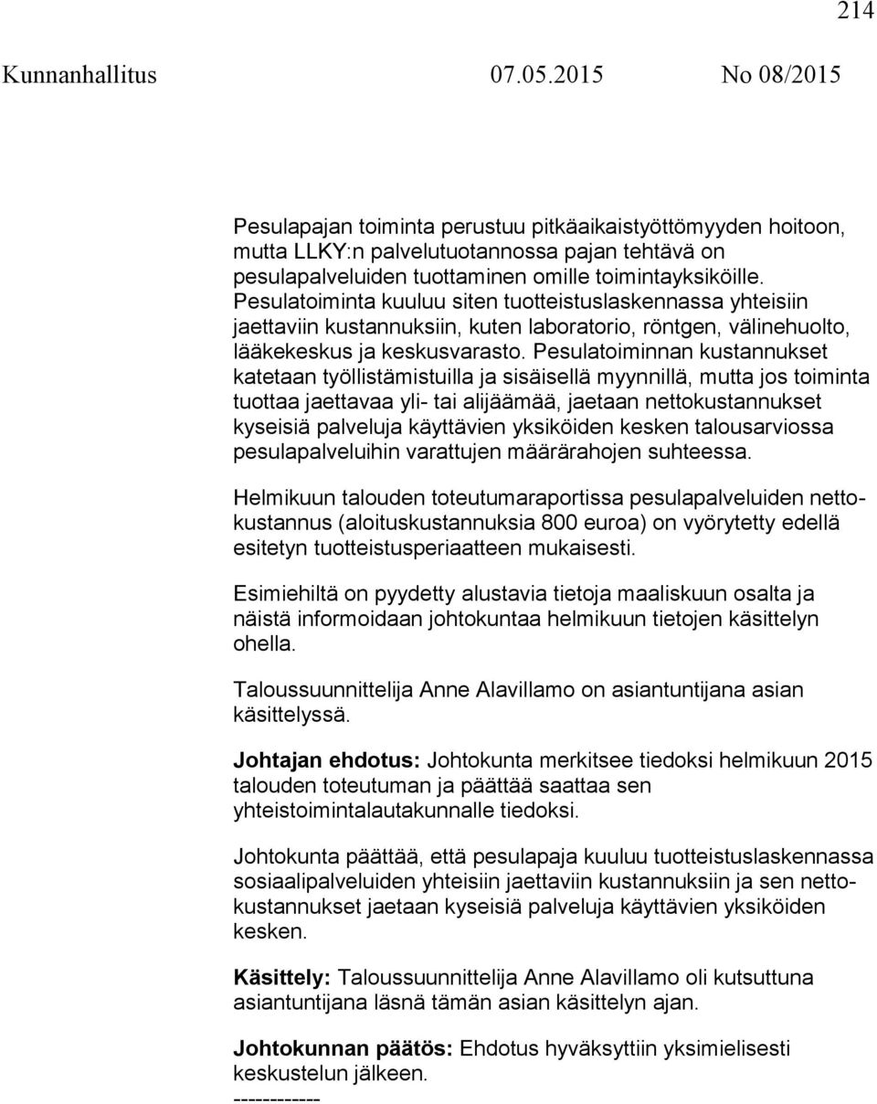 Pesulatoiminnan kustannukset katetaan työllistämistuilla ja sisäisellä myynnillä, mutta jos toiminta tuottaa jaettavaa yli- tai alijäämää, jaetaan nettokustannukset kyseisiä palveluja käyttävien