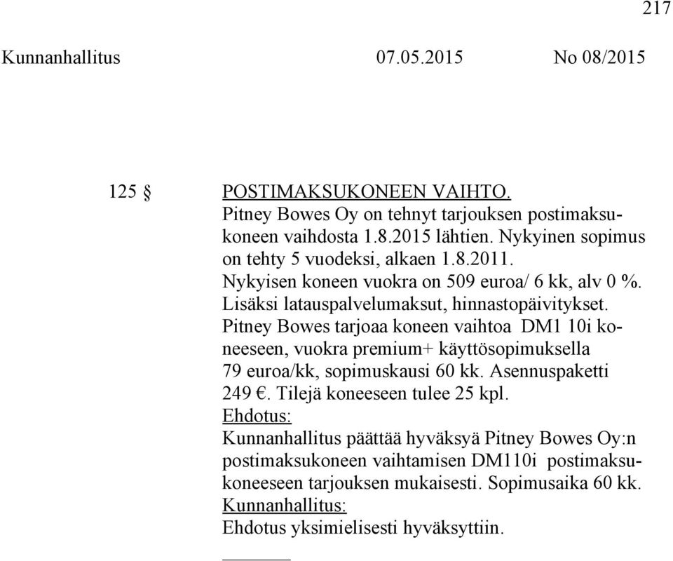 Pitney Bowes tarjoaa koneen vaihtoa DM1 10i koneeseen, vuokra premium+ käyttösopimuksella 79 euroa/kk, sopimuskausi 60 kk. Asennuspaketti 249.