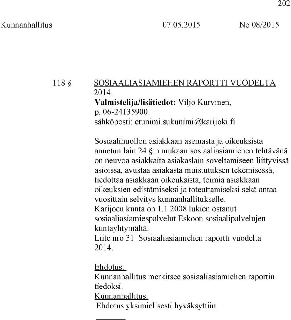 muistutuksen tekemisessä, tiedottaa asiakkaan oikeuksista, toimia asiakkaan oikeuksien edistämiseksi ja toteuttamiseksi sekä antaa vuosittain selvitys kunnanhallitukselle. Karijoen kunta on 1.