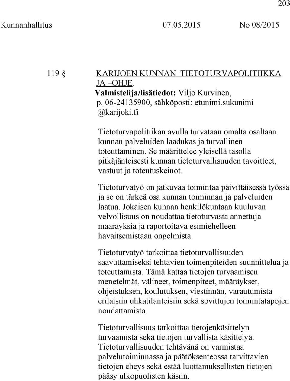 Se määrittelee yleisellä tasolla pitkäjänteisesti kunnan tietoturvallisuuden tavoitteet, vastuut ja toteutuskeinot.