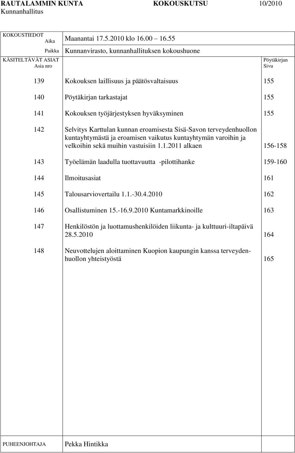 tarkastajat Kokouksen työjärjestyksen hyväksyminen Selvitys Karttulan kunnan eroamisesta Sisä-Savon terveydenhuollon kuntayhtymästä ja eroamisen vaikutus kuntayhtymän varoihin ja velkoihin sekä