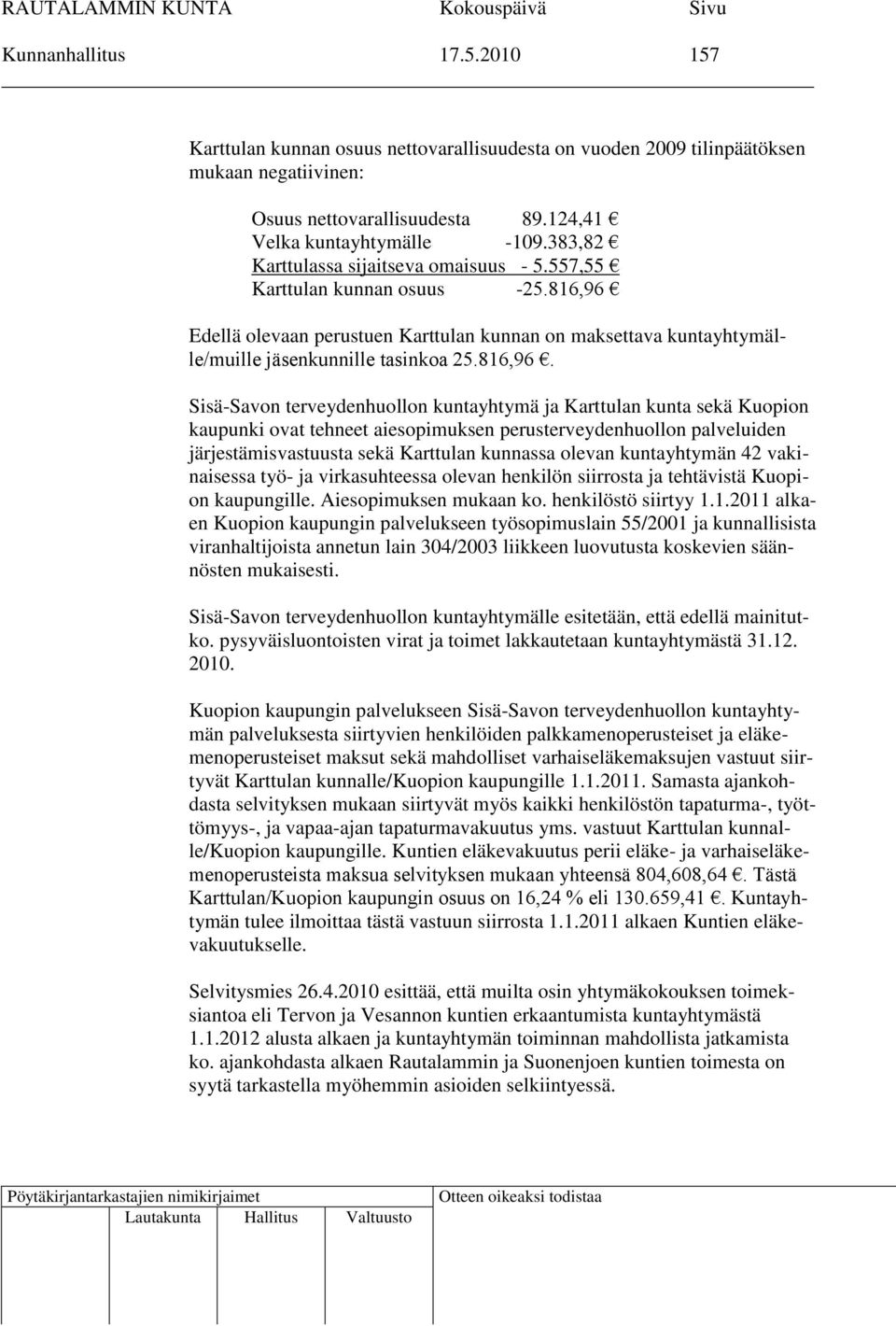 Edellä olevaan perustuen Karttulan kunnan on maksettava kuntayhtymälle/muille jäsenkunnille tasinkoa 25.816,96.