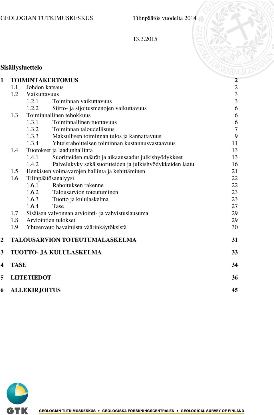 4 Tuotokset ja laadunhallinta 13 1.4.1 Suoritteiden määrät ja aikaansaadut julkishyödykkeet 13 1.4.2 Palvelukyky sekä suoritteiden ja julkishyödykkeiden laatu 16 1.