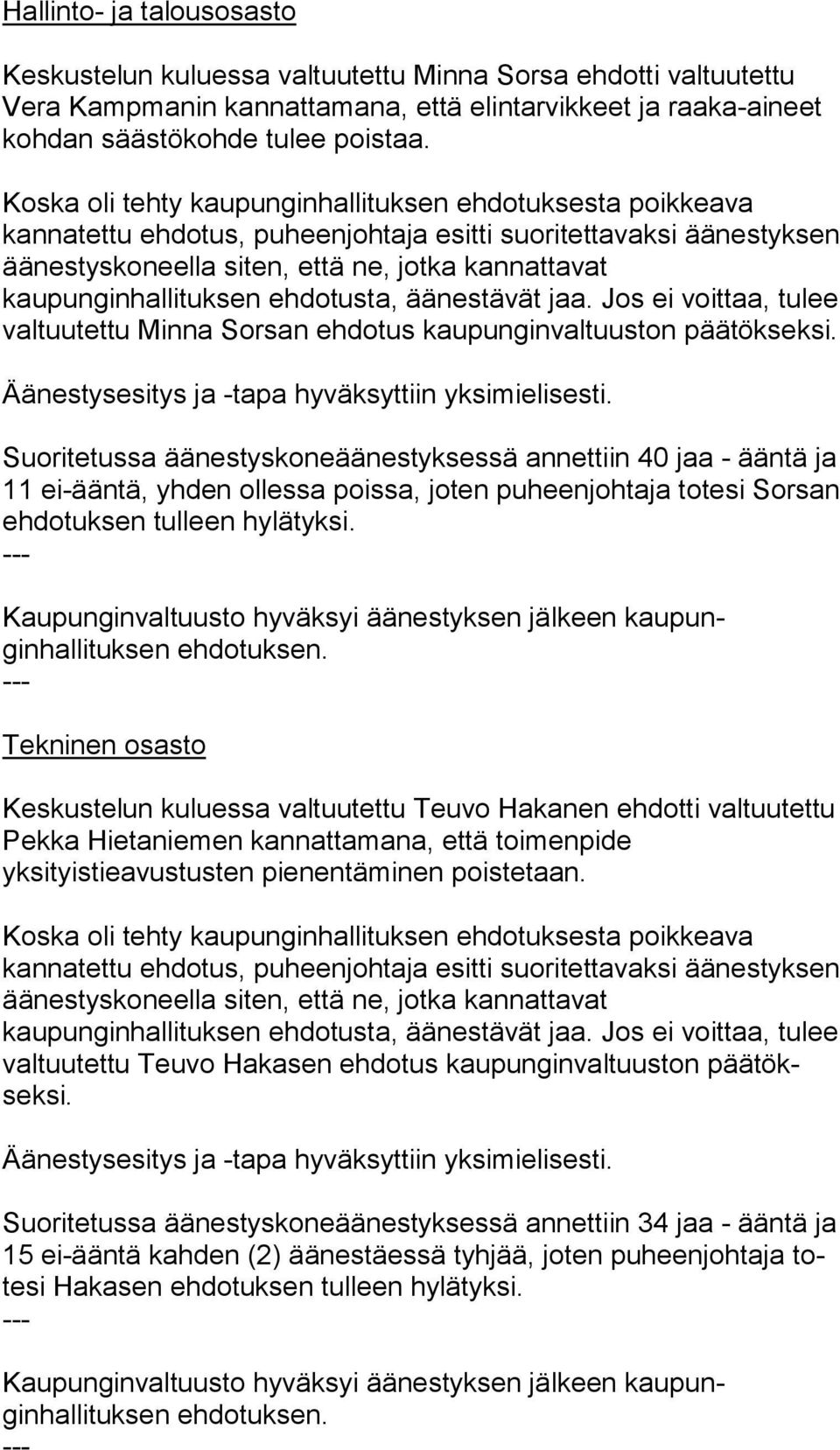 kaupunginhallituksen ehdotusta, äänestävät jaa. Jos ei voit taa, tu lee val tuu tettu Min na Sorsan ehdotus kau pun gin val tuus ton pää tök seksi. Äänestysesitys ja -tapa hyväksyttiin yksimielisesti.