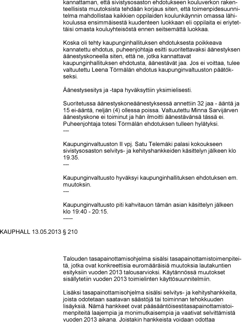 den kou lun käyn nin omas sa lä hikoulus sa en sim mäisestä kuu den teen luok kaan eli op pi laita ei eriytettäi si omasta kou lu yh teisöstä en nen seit se mättä luokkaa.