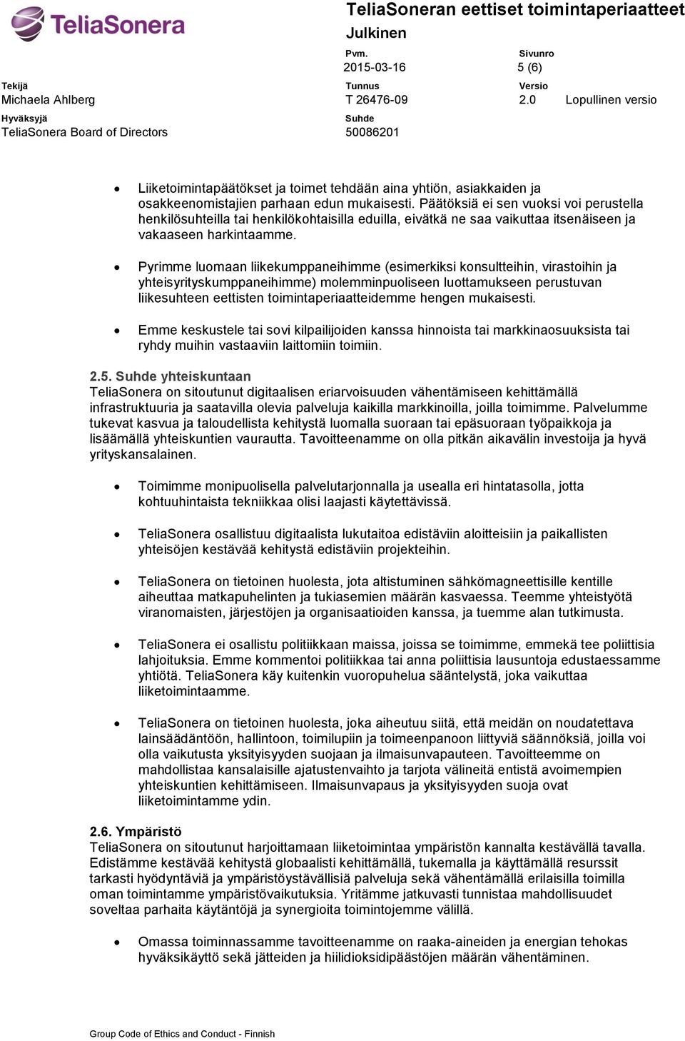 Pyrimme lumaan liikekumppaneihimme (esimerkiksi knsultteihin, virastihin ja yhteisyrityskumppaneihimme) mlemminpuliseen luttamukseen perustuvan liikesuhteen eettisten timintaperiaatteidemme hengen