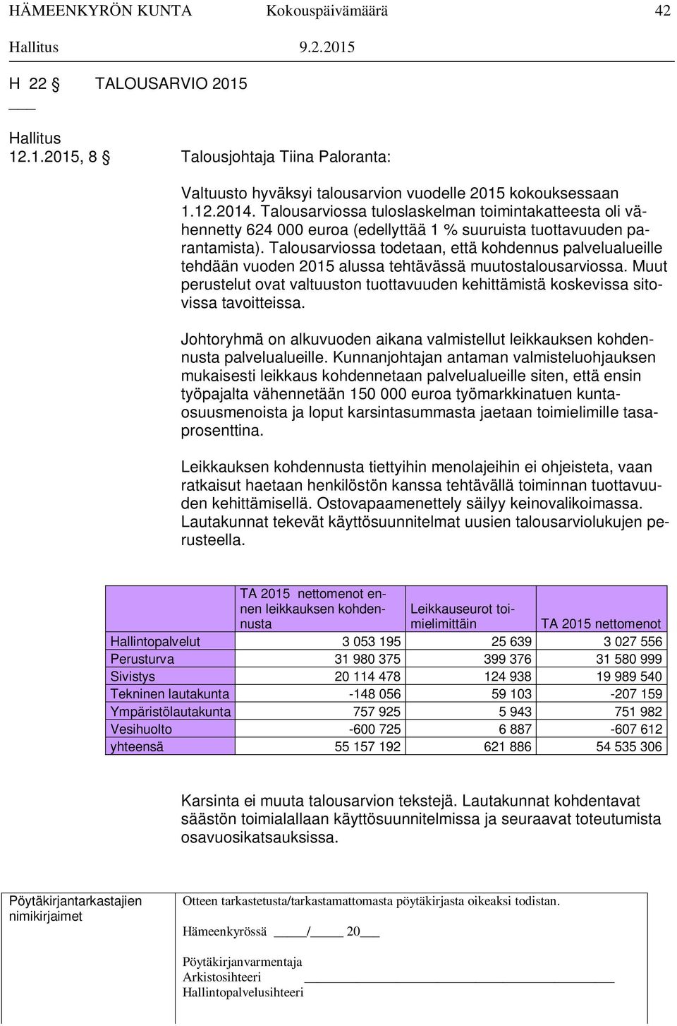 Talousarviossa todetaan, että kohdennus palvelualueille tehdään vuoden 2015 alussa tehtävässä muutostalousarviossa.