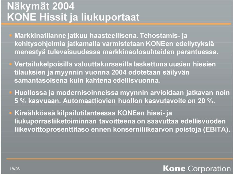 Vertailukelpoisilla valuuttakursseilla laskettuna uusien hissien tilauksien ja myynnin vuonna 2004 odotetaan säilyvän samantasoisena kuin kahtena edellisvuonna.