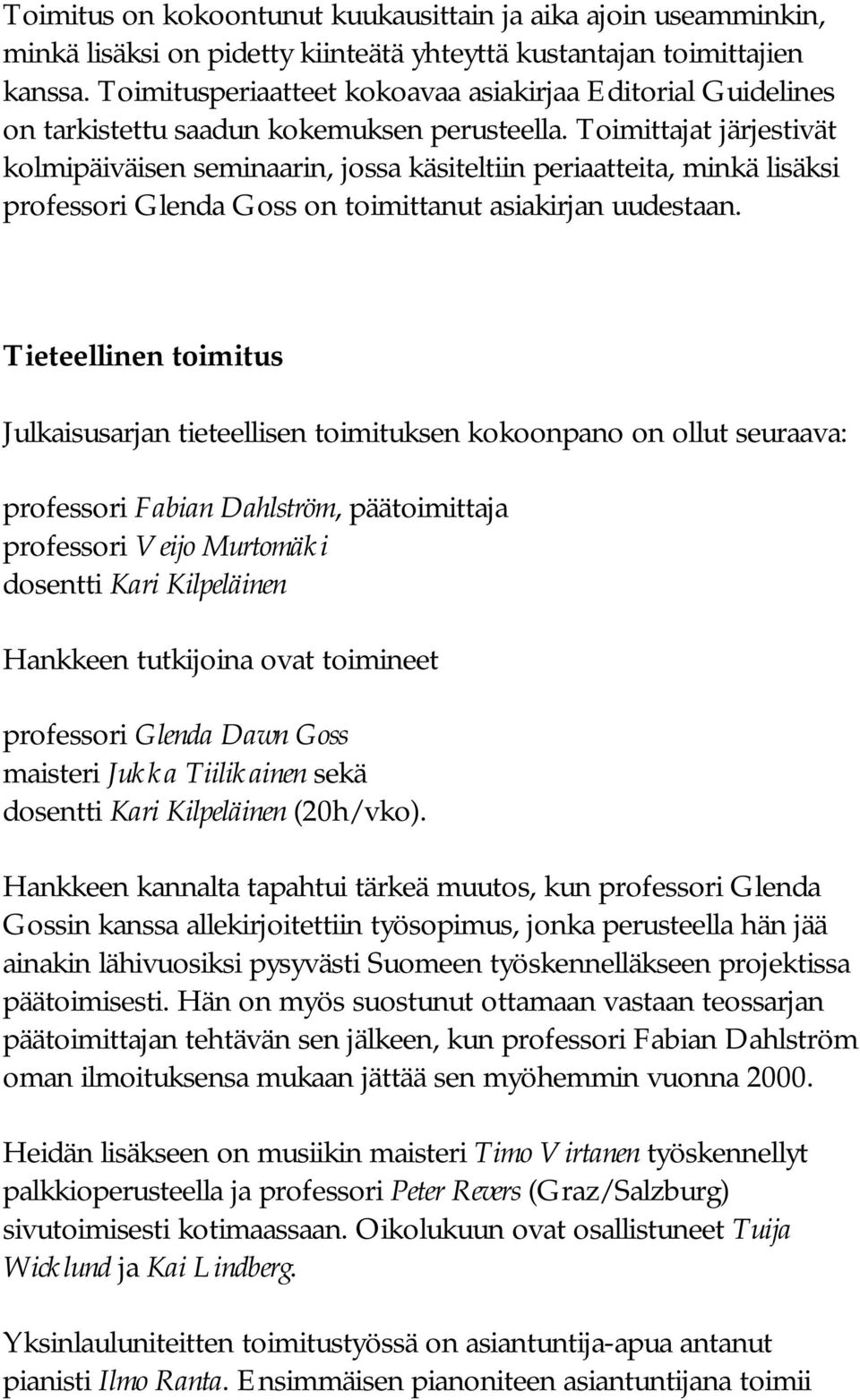 Toimittajat järjestivät kolmipäiväisen seminaarin, jossa käsiteltiin periaatteita, minkä lisäksi professori Glenda Goss on toimittanut asiakirjan uudestaan.