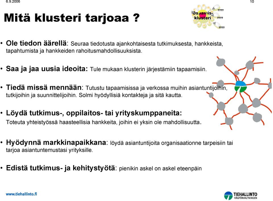 Tiedä missä mennään: Tutustu tapaamisissa ja verkossa muihin asiantuntijoihin, tutkijoihin ja suunnittelijoihin. Solmi hyödyllisiä kontakteja ja sitä kautta.