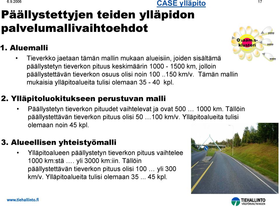 Ylläpitoluokitukseen perustuvan malli Päällystetyn tieverkon pituudet vaihtelevat ja ovat 500 1000 km. Tällöin päällystettävän tieverkon pituus olisi 50 100 km/v.