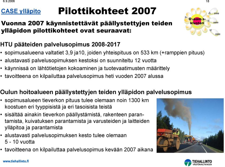 on kilpailuttaa palvelusopimus heti vuoden 2007 alussa Oulun hoitoalueen päällystettyjen teiden ylläpidon palvelusopimus sopimusalueen tieverkon pituus tulee olemaan noin 1300 km koostuen eri