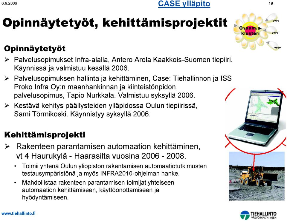 Kestävä kehitys päällysteiden ylläpidossa Oulun tiepiirissä, Sami Törmikoski. Käynnistyy syksyllä 2006.