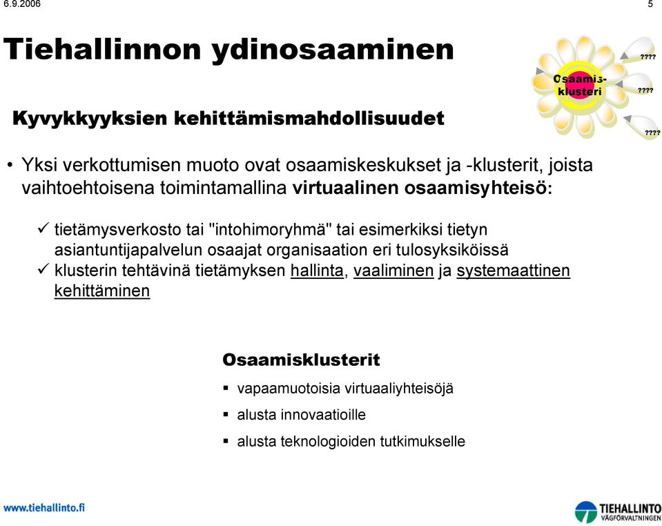 esimerkiksi tietyn asiantuntijapalvelun osaajat organisaation eri tulosyksiköissä klusterin tehtävinä tietämyksen hallinta,