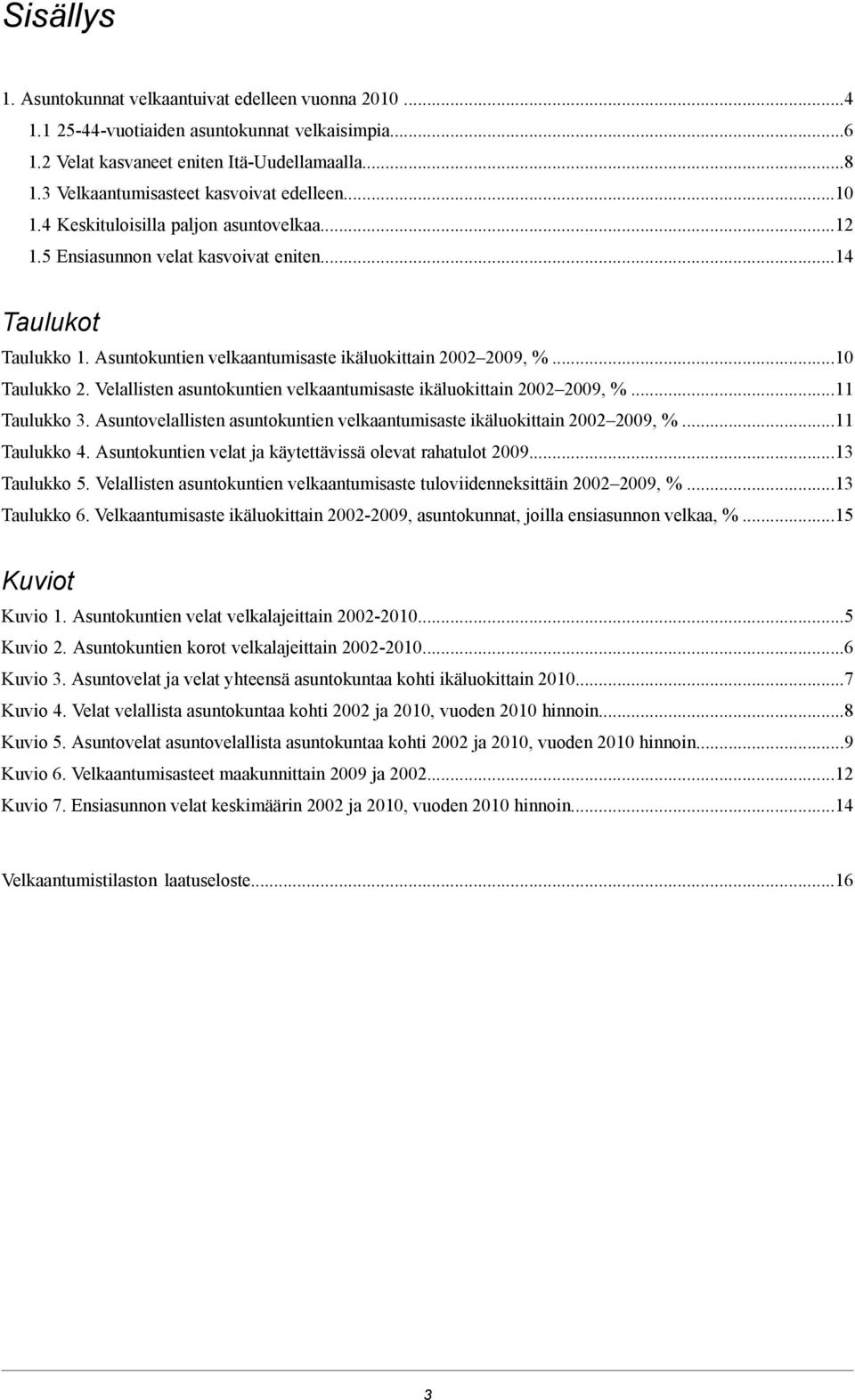 Asuntokuntien velkaantumisaste ikäluokittain 2002 2009, %...10 Taulukko 2. Velallisten asuntokuntien velkaantumisaste ikäluokittain 2002 2009, %...11 Taulukko 3.