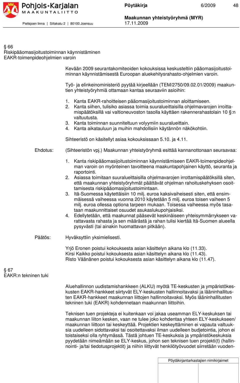 aluekehitysrahasto-ohjelmien varoin. Työ- ja elinkeinoministeriö pyytää kirjeellään (TEM/750/09.0.01/009) maakuntien yhteistyöryhmiä ottamaan kantaa seuraaviin asioihin: 1.