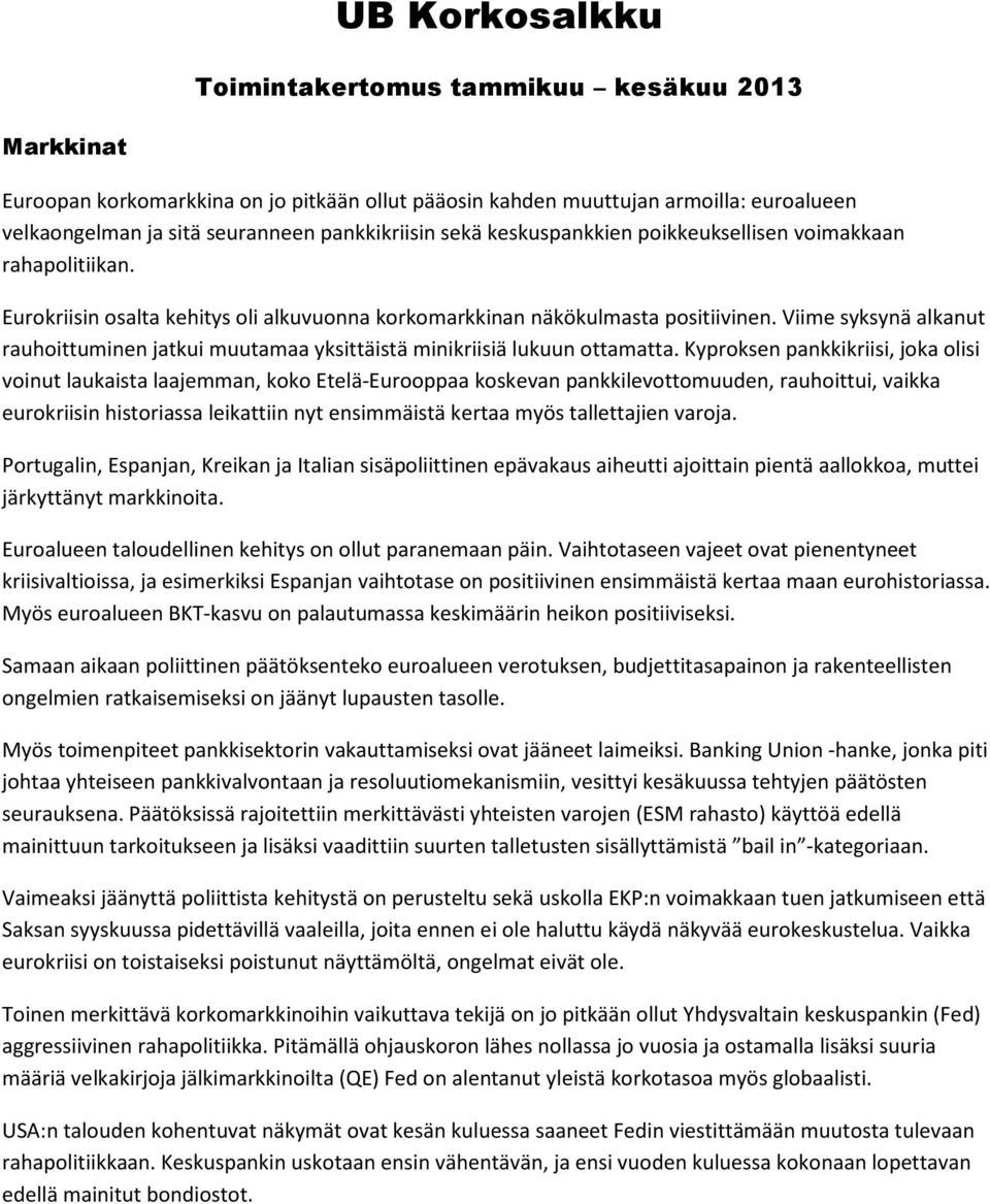 Viime syksynä alkanut rauhoittuminen jatkui muutamaa yksittäistä minikriisiä lukuun ottamatta.