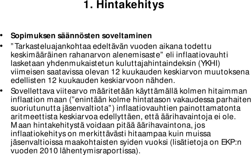 Sovellettava viitearvo määritetään käyttämällä kolmen hitaimman inflaation maan ( enintään kolme hintatason vakaudessa parhaiten suoriutunutta jäsenvaltiota ) inflaatiovauhtien painottamatonta