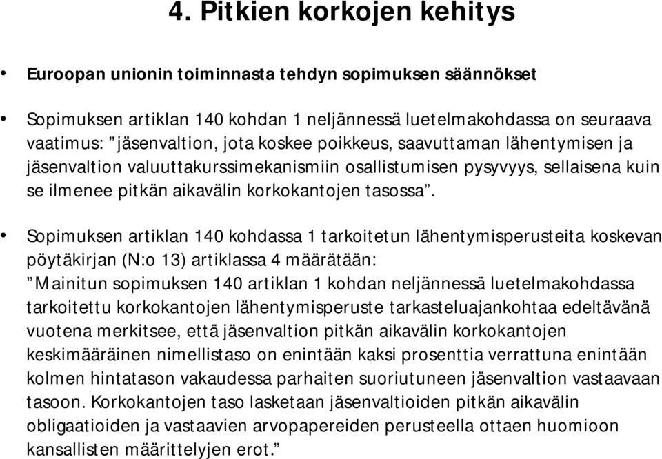 Sopimuksen artiklan 140 kohdassa 1 tarkoitetun lähentymisperusteita koskevan pöytäkirjan (N:o 13) artiklassa 4 määrätään: Mainitun sopimuksen 140 artiklan 1 kohdan neljännessä luetelmakohdassa