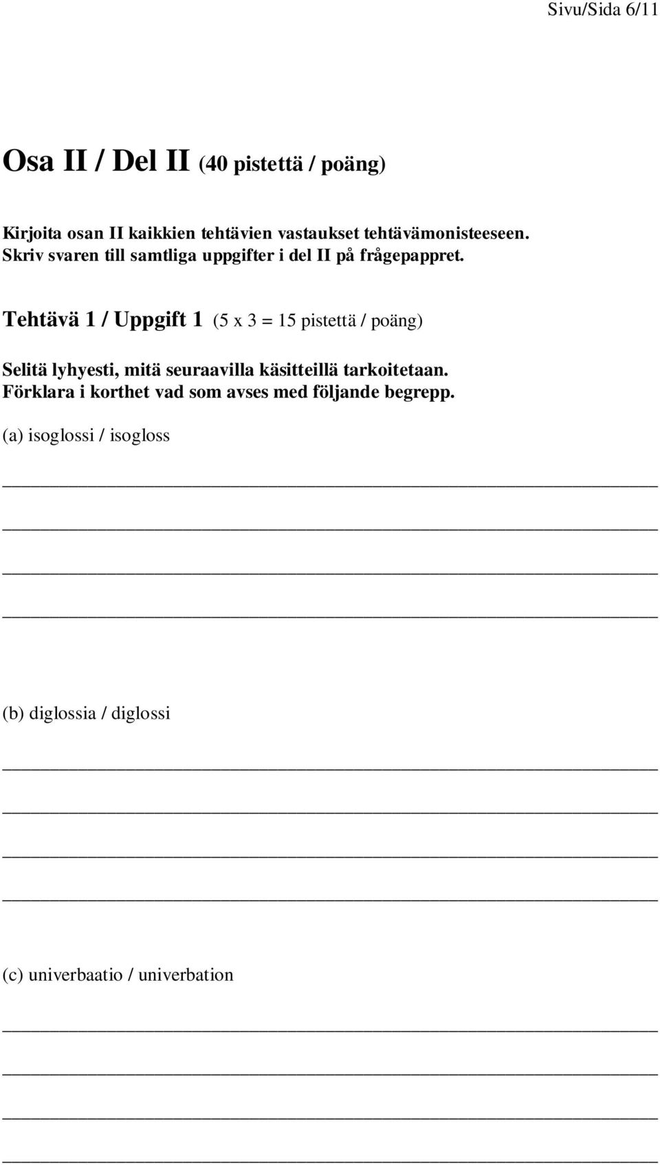 Tehtävä 1 / Uppgift 1 (5 x 3 = 15 pistettä / poäng) Selitä lyhyesti, mitä seuraavilla käsitteillä